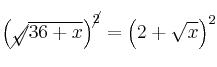  \left( \cancel{\sqrt}{\overline{36+x}} \right)^{\cancel{2}}= \left( 2+ \sqrt{x} \right)^2