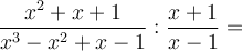 \frac{x^2+x+1}{x^3-x^2+x-1} : \frac{x+1}{x-1}=