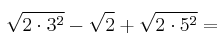 \sqrt{2 \cdot 3^2} - \sqrt{2} + \sqrt{2 \cdot 5^2}=