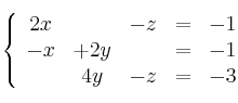  \left\{
\begin{array}{ccccc}
    2x & & -z &=&-1
\\ -x & +2y & &=&-1
\\ &4y & -z&=&-3
\end{array}
\right.