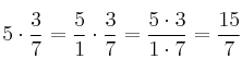 5 \cdot \frac{3}{7} =\frac{5}{1} \cdot \frac{3}{7}= \frac{5 \cdot 3}{1 \cdot 7}= \frac{15}{7}