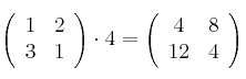 \left(
\begin{array}{cc}
     1 & 2
  \\ 3 & 1
\end{array}
\right) \cdot 4= \left(
\begin{array}{cc}
     4 & 8
  \\ 12 & 4
\end{array}
\right)