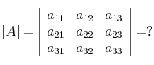 |A| = 
\left|
\begin{array}{cccc}
     a_{11} & a_{12} & a_{13}
  \\ a_{21} & a_{22} & a_{23}
  \\ a_{31} & a_{32} & a_{33}
\end{array}
\right| = ?