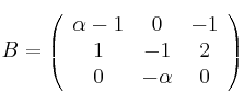 
B =
\left(
\begin{array}{ccc}
  \alpha-1 & 0 & -1
  \\ 1 & -1 & 2
  \\ 0 & -\alpha & 0
\end{array}
\right)
