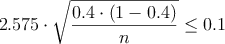 2.575 \cdot \sqrt{\frac{0.4 \cdot (1-0.4)}{n}} \leq 0.1