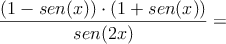 \dfrac{(1-sen(x))\cdot (1+sen(x))}{sen(2x)} =