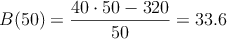 B(50)=\frac{40 \cdot 50-320}{50} = 33.6