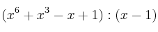 (x^6 + x^3 -x + 1) : (x-1)
