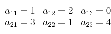 
\begin{array}{ccc}
     a_{11}=1 & a_{12}=2 & a_{13}=0
  \\ a_{21}=3 & a_{22}=1 & a_{23}=4
\end{array}
