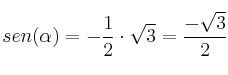  sen(\alpha)= - \frac{1}{2} \cdot \sqrt{3} = \frac{- \sqrt{3}}{2}