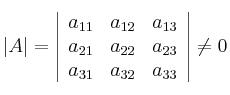 |A| = \left|
\begin{array}{ccc}
a_{11} & a_{12} & a_{13} \\
a_{21} & a_{22} & a_{23} \\
a_{31} & a_{32} & a_{33} 
\end{array}
\right | \neq 0
