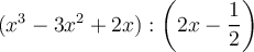 (x^3 - 3x^2 + 2x) : \left(2x - \frac{1}{2}\right)
