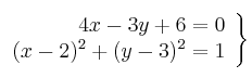 
\left. \begin{array}{r}
4x-3y+6=0 \\
(x-2)^2 + (y-3)^2 = 1
\end{array} \right\}
