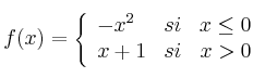 f(x) =  \left\{
\begin{array}{lcr}
 -x^2 & si & x \leq 0\\
x+1 & si & x > 0
\end{array}
\right. 