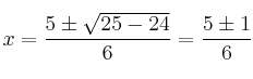 x=\frac{5 \pm \sqrt{25-24}}{6} = \frac{5 \pm 1}{6}