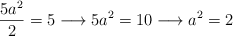\frac{5a^2}{2}=5 \longrightarrow 5a^2=10 \longrightarrow a^2=2