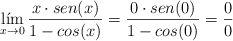 \lim_{x \rightarrow 0}\frac{x \cdot sen(x)}{1 - cos(x)} = \frac{0 \cdot sen(0)}{1 - cos(0)}=\frac{0}{0}