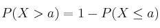P(X > a) = 1 - P(X \leq a)