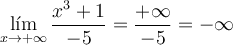 \lim_{x \rightarrow +\infty} \frac{x^3+1}{-5} = \frac{+\infty}{-5}= -\infty