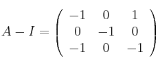 A-I =
\left(
\begin{array}{ccc}
     -1 & 0 & 1
  \\ 0 & -1 & 0
  \\ -1 & 0 & -1
\end{array}
\right)
