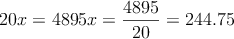 20x=4895 \longrightarrw x = \frac{4895}{20}=244.75
