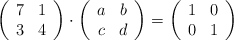 \left( \begin{array}{cc} 7 & 1 \\3 & 4 \end{array} \right) \cdot \left( \begin{array}{cc} a & b \\c & d \end{array} \right) = \left( \begin{array}{cc} 1 & 0 \\0 & 1 \end{array} \right)