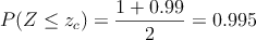 P(Z \leq z_c) = \frac{1+0.99}{2} = 0.995