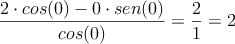  \frac{2 \cdot cos(0)-0 \cdot sen(0)}{cos(0)}=\frac{2}{1}=2
