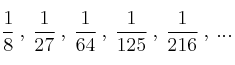 \frac{1}{8} \: , \: \frac{1}{27} \: , \: \frac{1}{64} \: , \: \frac{1}{125} \: , \: \frac{1}{216} \: ,  \: ...