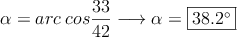 \alpha = arc \: cos \frac{33}{42} \longrightarrow \alpha =  \fbox{38.2^\circ}