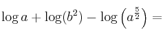 \log a + \log (b^2) - \log \left( a^{\frac{5}{2}} \right)=