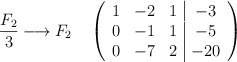 \frac{F_2}{3} \longrightarrow F_2 \quad \left( \begin{array}{ccc|c} 1 & -2 & 1 & -3 \\ 0 & -1 & 1 & -5 \\ 0& -7& 2 & -20 \end{array} \right)