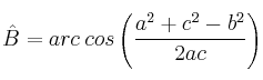 \^{B}  = arc \: cos \left( \frac{a^2+c^2 - b^2}{2ac} \right)