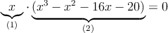\underbrace{x}_{(1)} \cdot \underbrace{(x^3 - x^2 - 16x - 20)}_{(2)} = 0