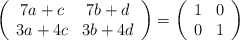 \left( \begin{array}{cc} 7a+c & 7b+d \\3a+4c & 3b+4d \end{array} \right)  = \left( \begin{array}{cc} 1 & 0 \\0 & 1 \end{array} \right)
