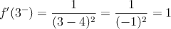 f^{\prime}(3^-) = \frac{1}{(3-4)^2}=\frac{1}{(-1)^2}=1