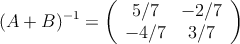(A+B)^{-1} =
\left(
\begin{array}{cc}
     5/7 & -2/7 
  \\ -4/7 & 3/7
\end{array}
\right)
