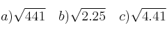  a) \sqrt{441} \quad b) \sqrt{2.25}  \quad c) \sqrt{4.41}