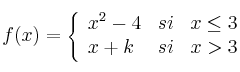 f(x)= \left\{ \begin{array}{lcc}
              x^2-4 &   si  & x \leq 3 
              \\x+k & si & x > 3            
              \end{array}
    \right. 
