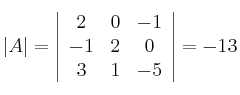  |A| = \left|
\begin{array}{ccc}
    2 & 0 & -1 
\\ -1 & 2 & 0
\\ 3 & 1 & -5
\end{array}
\right | =  -13 