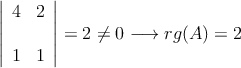 \left|
\begin{array}{cc}
 4 & 2 &  \\
 1 & 1 & 
\end{array}
\right| = 2 \neq 0 \longrightarrow rg(A) = 2
