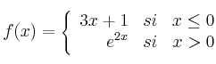 f(x) = \left\{
\begin{array}{rcr}
3x+1 & si & x \leq 0 \\
e^{2x} & si & x > 0
\end{array}
\right.
