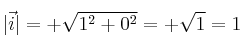 |\vec{i}| = +\sqrt{1^2+0^2} = + \sqrt{1}=1