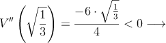 V^{\prime\prime}\left(\sqrt{\frac{1}{3}} \right)=\frac{-6 \cdot \sqrt{\frac{1}{3}}}{4} < 0 \longrightarrow 