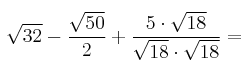 \sqrt{32} - \frac{\sqrt{50}}{2} + \frac{5 \cdot \sqrt{18}}{\sqrt{18} \cdot \sqrt{
18}}=