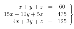 \left.
\begin{array}{rcc}
x+y+z &=& 60 \\
15x+ 10y+ 5z &=& 475 \\
4x+ 3y+ z &=& 125
\end{array}
\right\}
