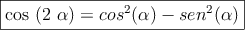 \fbox{cos (2 \alpha) = cos^2(\alpha) - sen^2(\alpha) }