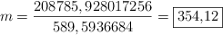 m = \frac{208785,928017256}{589,5936684} = \fbox{354,12}