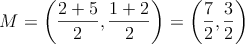 M=\left( \frac{2+5}{2}, \frac{1+2}{2} \right) = \left( \frac{7}{2}, \frac{3}{2} \right)