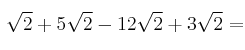  \sqrt{2} + 5\sqrt{2} - 12\sqrt{2} + 3\sqrt{2} = 